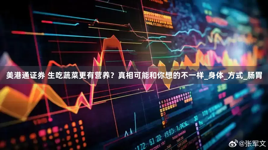 美港通证券 生吃蔬菜更有营养？真相可能和你想的不一样_身体_方式_肠胃